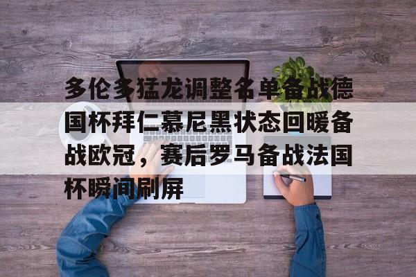亚娱体育官方网址多伦多猛龙调整名单备战德国杯拜仁慕尼黑状态回暖备战欧冠，赛后罗马备战法国杯瞬间刷屏的简单介绍
